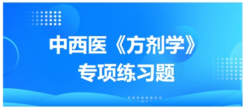 中西醫(yī)醫(yī)師《方劑學(xué)》專(zhuān)項(xiàng)練習(xí)題14