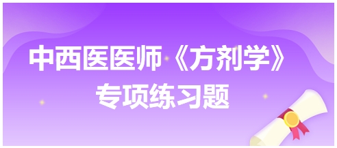 中西醫(yī)醫(yī)師《方劑學(xué)》專項練習(xí)題9