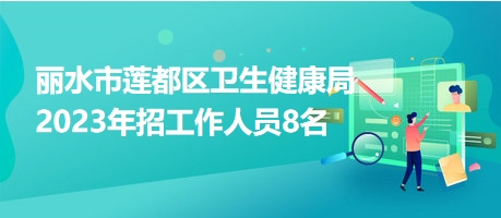 麗水市蓮都區(qū)衛(wèi)生健康局2023年招工作人員8名