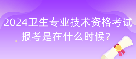 2024年衛(wèi)生專業(yè)技術資格考試報考是在什么時候？