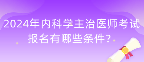 2024年內(nèi)科學(xué)主治醫(yī)師考試報(bào)名有哪些條件？