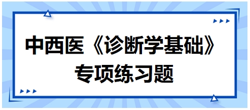 中西醫(yī)醫(yī)師《診斷學(xué)基礎(chǔ)》專項練習題6