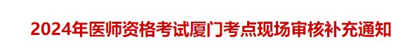 2024年醫(yī)師資格考試廈門考點(diǎn)現(xiàn)場(chǎng)審核補(bǔ)充通知