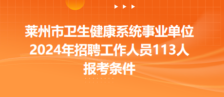 萊州市衛(wèi)生健康系統(tǒng)事業(yè)單位2024年招聘工作人員113人報(bào)考條件